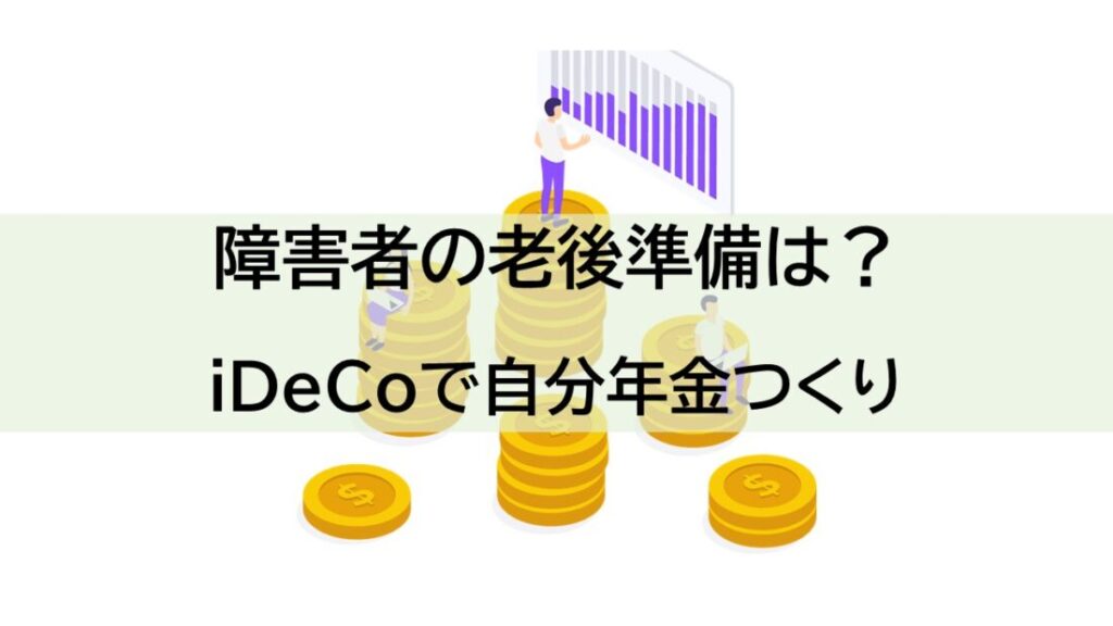 障害者の老後の準備　iDeCoで自分年金つくり